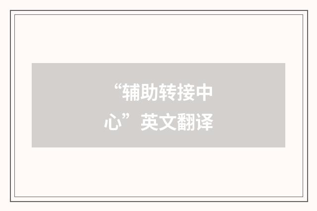 “辅助转接中心”英文翻译