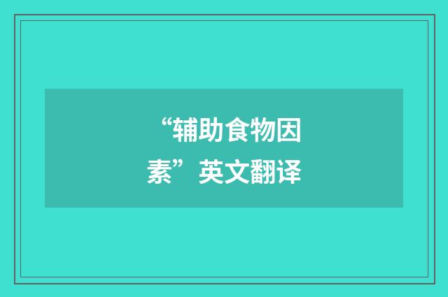 “辅助食物因素”英文翻译