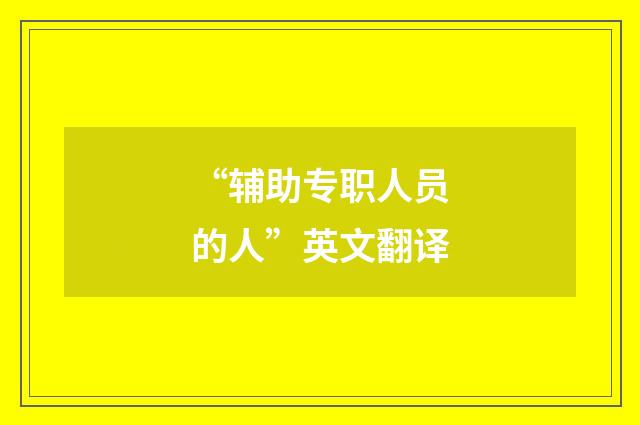 “辅助专职人员的人”英文翻译