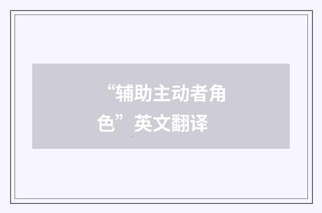 “辅助主动者角色”英文翻译