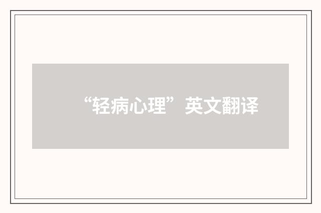 “轻病心理”英文翻译