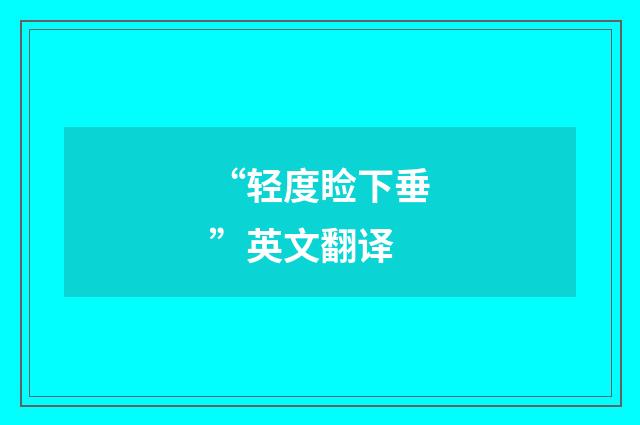 “轻度睑下垂”英文翻译
