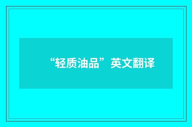 “轻质油品”英文翻译