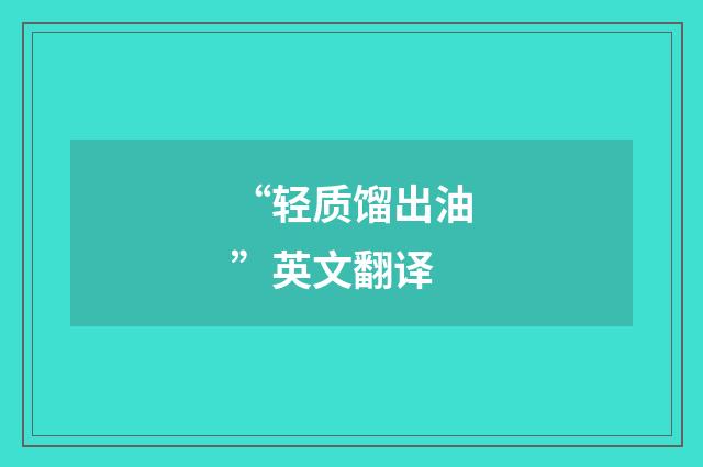 “轻质馏出油”英文翻译