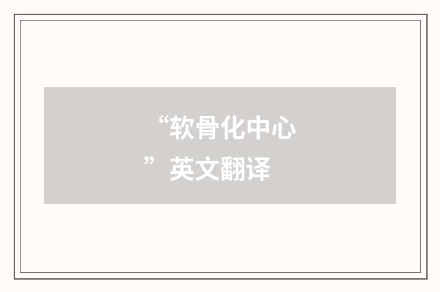 “软骨化中心”英文翻译