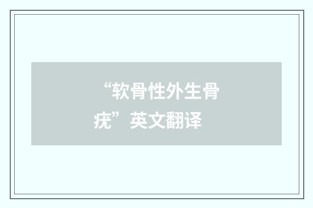“软骨性外生骨疣”英文翻译
