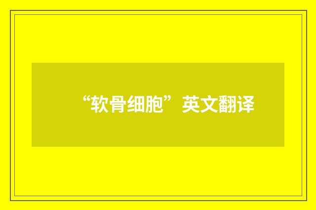 “软骨细胞”英文翻译