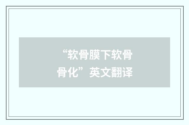“软骨膜下软骨骨化”英文翻译