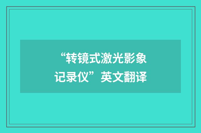 “转镜式激光影象记录仪”英文翻译