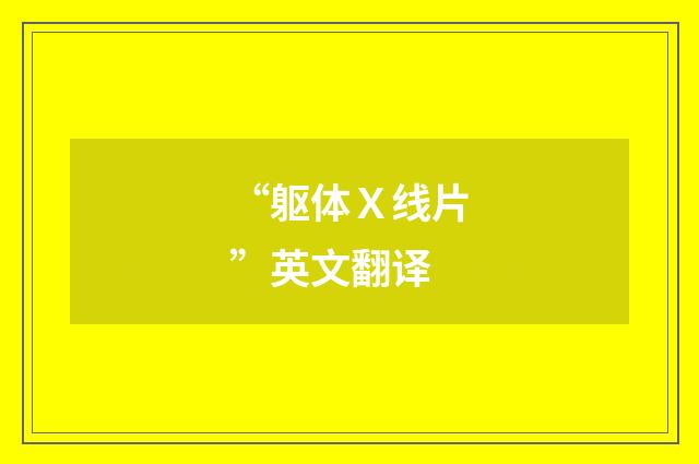 “躯体Ｘ线片”英文翻译