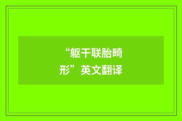 “躯干联胎畸形”英文翻译
