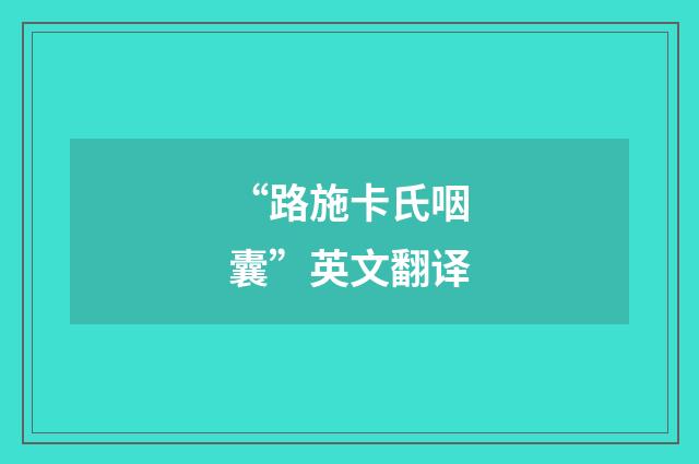 “路施卡氏咽囊”英文翻译