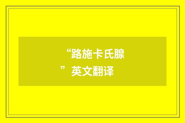 “路施卡氏腺”英文翻译