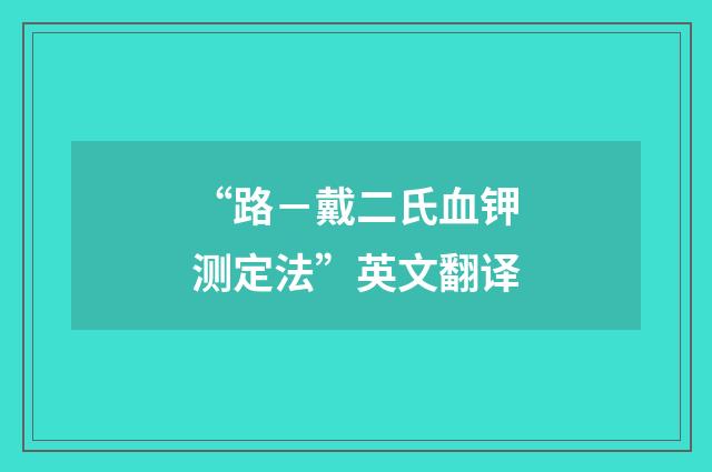 “路－戴二氏血钾测定法”英文翻译