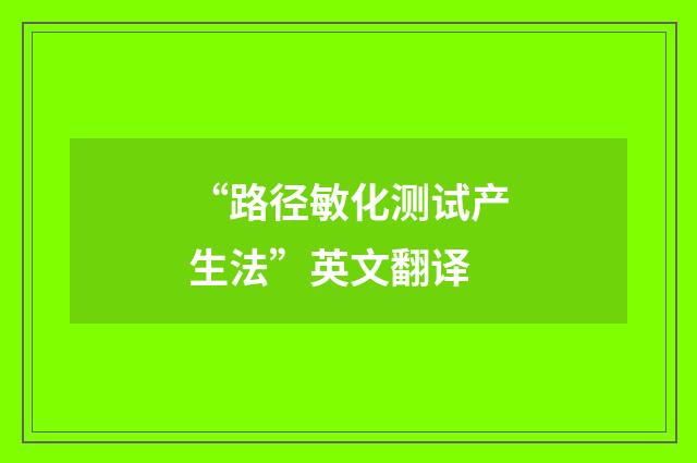 “路径敏化测试产生法”英文翻译