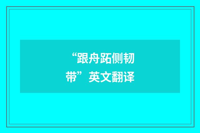 “跟舟跖侧韧带”英文翻译