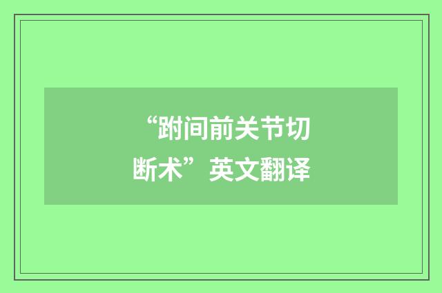 “跗间前关节切断术”英文翻译