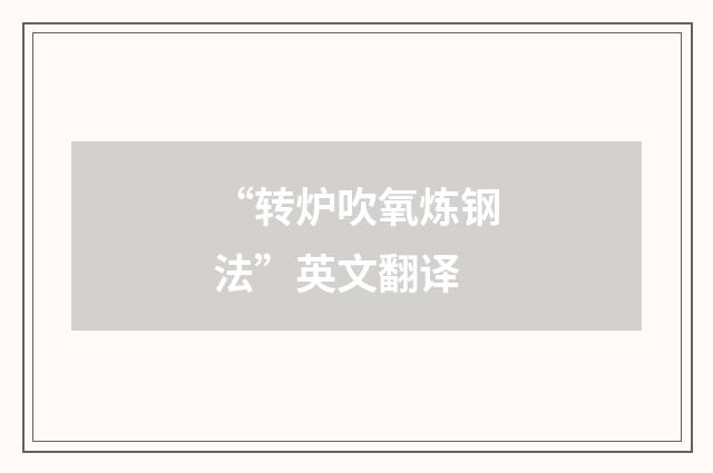 “转炉吹氧炼钢法”英文翻译