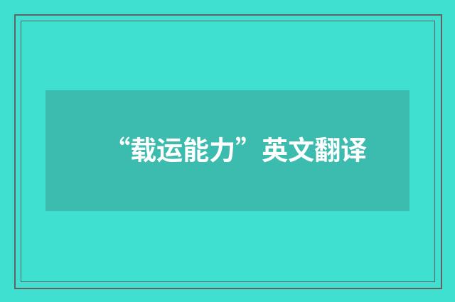 “载运能力”英文翻译