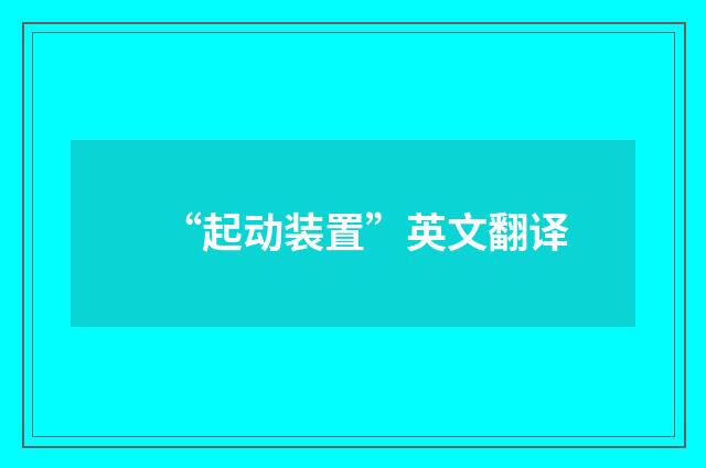 “起动装置”英文翻译