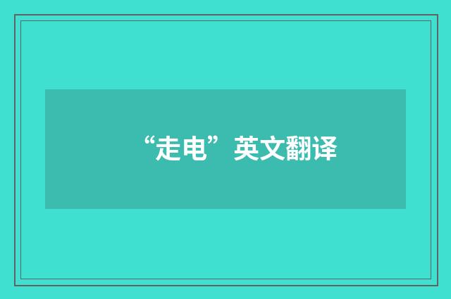 “走电”英文翻译