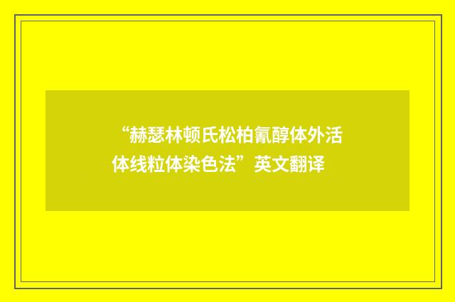 “赫瑟林顿氏松柏氰醇体外活体线粒体染色法”英文翻译