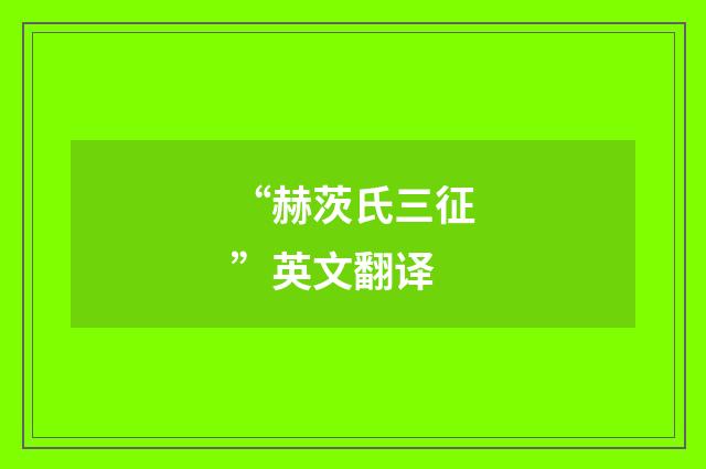 “赫茨氏三征”英文翻译