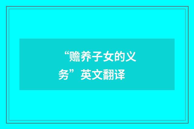 “赡养子女的义务”英文翻译