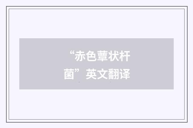 “赤色蕈状杆菌”英文翻译