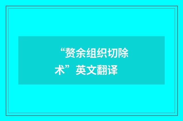 “赘余组织切除术”英文翻译