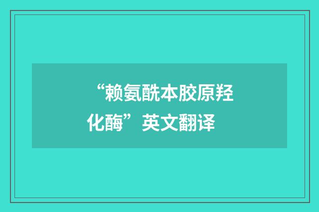 “赖氨酰本胶原羟化酶”英文翻译