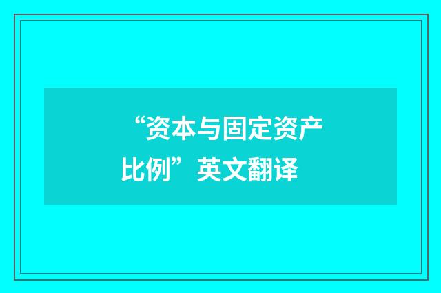 “资本与固定资产比例”英文翻译