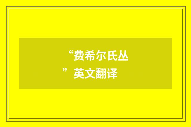 “费希尔氏丛”英文翻译