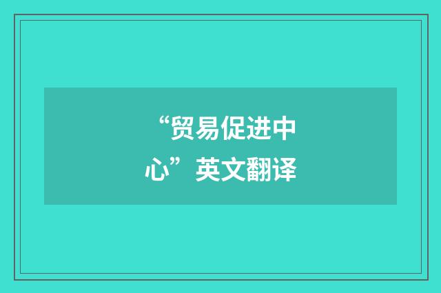 “贸易促进中心”英文翻译