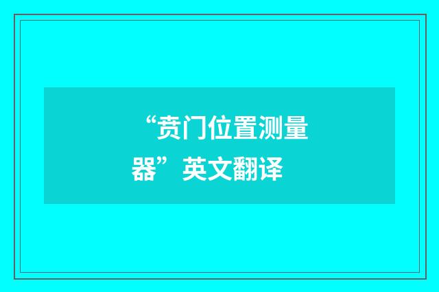 “贲门位置测量器”英文翻译
