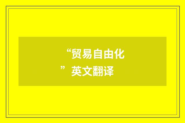 “贸易自由化”英文翻译