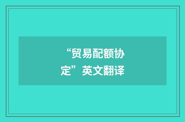 “贸易配额协定”英文翻译