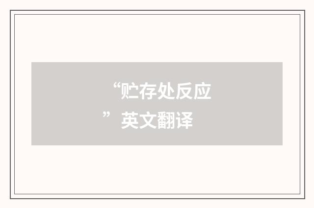 “贮存处反应”英文翻译