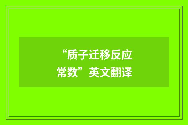 “质子迁移反应常数”英文翻译