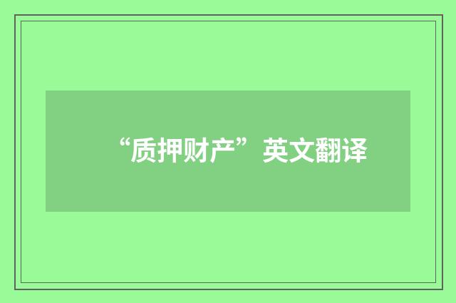 “质押财产”英文翻译