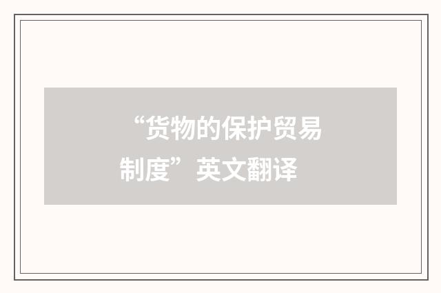 “货物的保护贸易制度”英文翻译