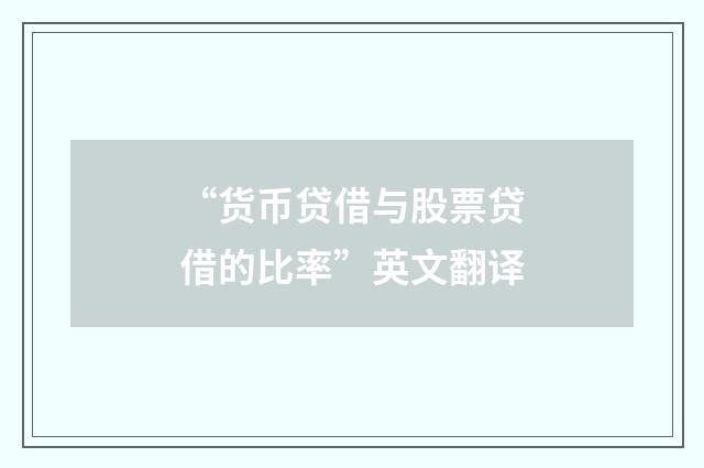 “货币贷借与股票贷借的比率”英文翻译