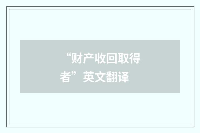 “财产收回取得者”英文翻译