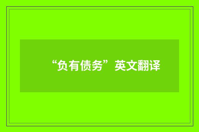 “负有债务”英文翻译