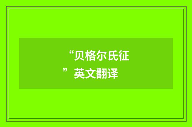 “贝格尔氏征”英文翻译