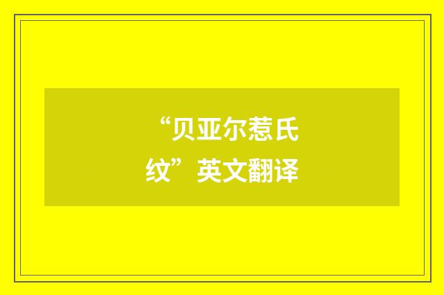 “贝亚尔惹氏纹”英文翻译