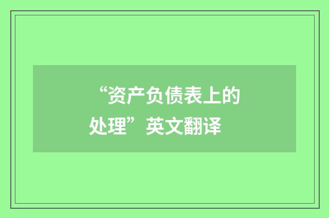 “资产负债表上的处理”英文翻译