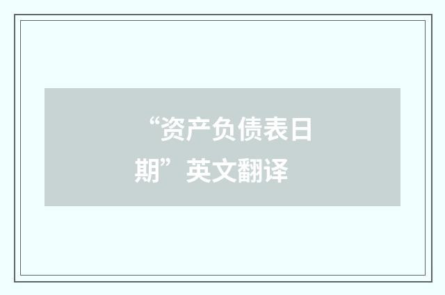 “资产负债表日期”英文翻译