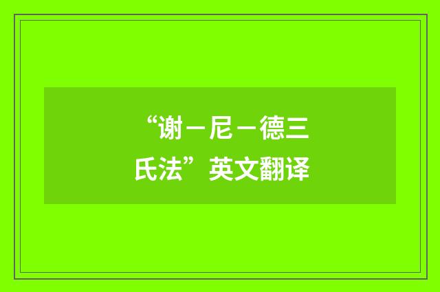 “谢－尼－德三氏法”英文翻译