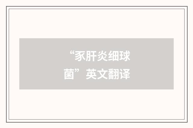 “豕肝炎细球菌”英文翻译